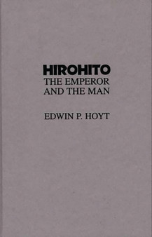 Hirohito : The Emperor and the Man by Edwin P. Hoyt - Hardback