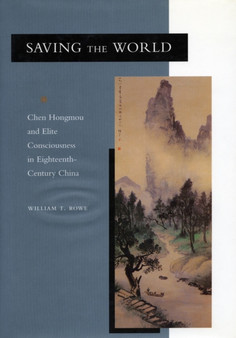 Saving the World : Chen Hongmou and Elite Consciousness in Eighteenth-Century China by William T. Rowe - Paperback
