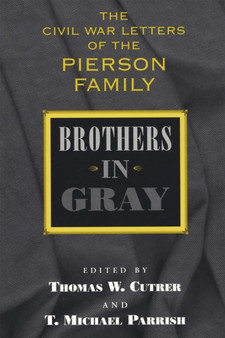 Brothers in Gray : The Civil War Letters of the Pierson Family by Thomas W. Cutrer - Hardback