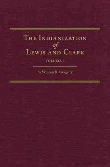 The Indianization of Lewis and Clark by William R. Swagerty - Hardback