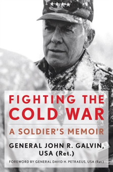 Fighting the Cold War : A Soldier's Memoir by John R. Galvin - Hardback