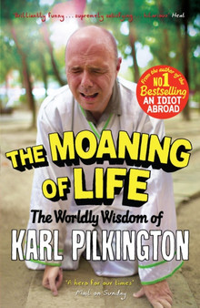 The Moaning of Life : The Worldly Wisdom of Karl Pilkington by Karl Pilkington - Paperback