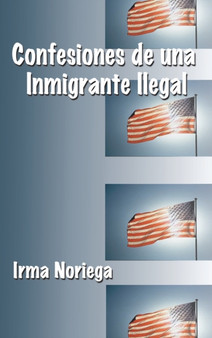 Confesiones De Una Inmigrante Ilegal by Irma Noriega - Hardback