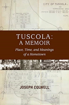 Tuscola : A Memoir: Place, Time, and Meaning of Hometown by Joseph Colwell - Paperback