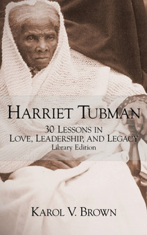 Harriet Tubman : 30 Lessons in Love, Leadership, and Legacy by Karol V Brown - Hardback
