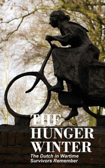 The Hunger Winter : The Dutch in Wartime, Survivors Remember by Tom Bijvoet - Paperback