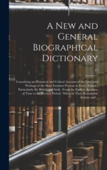 A New and General Biographical Dictionary : Containing an Historical and Critical Account of the Lives and Writings of the Most Eminent Persons in Every Nation: Particularly the British and Irish: Fro by Anonymous - Hardback