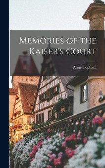 Memories of the Kaiser's Court by Anne Topham - Hardback