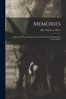 Memories : A Record of Personal Experience and Adventure During Four Years of War by Mrs Fannie A Beers - Paperback