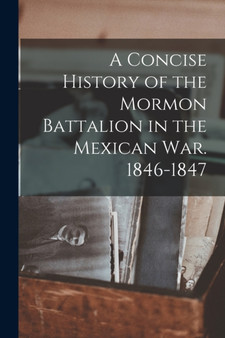 A Concise History of the Mormon Battalion in the Mexican War. 1846-1847 by Anonymous - Paperback