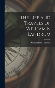 The Life and Travels of William B. Landrum by William Bibb Landrum - Hardback
