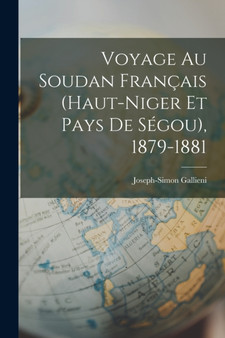 Voyage Au Soudan Francais (Haut-Niger Et Pays De Segou), 1879-1881 by Joseph-Simon Gallieni - Paperback