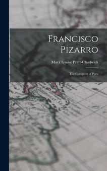 Francisco Pizarro : The Conquest of Peru by Mara Louise Pratt-Chadwick - Hardback