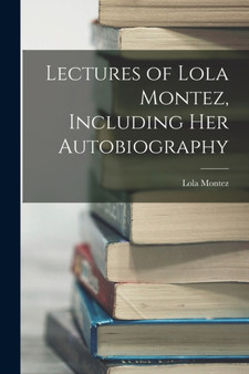 Lectures of Lola Montez, Including Her Autobiography by Lola Montez - Paperback