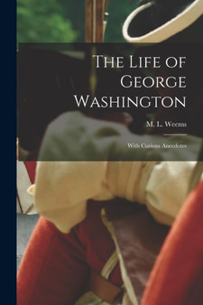 The Life of George Washington; With Curious Anecdotes by M L Weems - Paperback