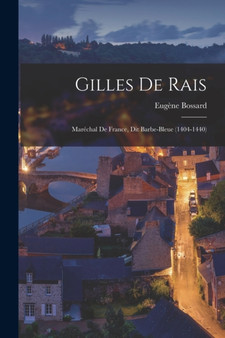 Gilles De Rais : Marechal De France, Dit Barbe-Bleue (1404-1440) by Eugene Bossard - Paperback