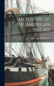 The Future of the American Negro by Booker T Washington - Hardback