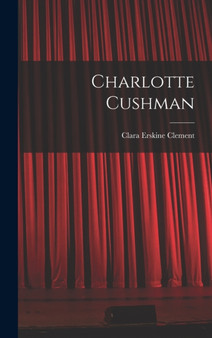 Charlotte Cushman by Clara Erskine Clement - Hardback