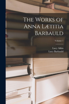 The Works of Anna Laetitia Barbauld; Volume 1 by Lucy Aikin - Paperback