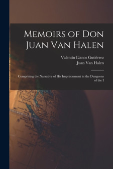 Memoirs of Don Juan van Halen; Comprising the Narrative of his Imprisonment in the Dungeons of the I by Juan Van Halen - Paperback