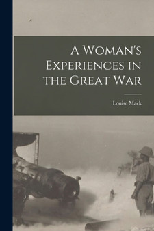 A Woman's Experiences in the Great War by Louise Mack - Paperback