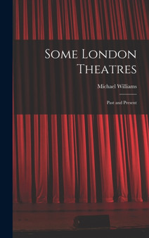 Some London Theatres; Past and Present by Michael Williams - Hardback