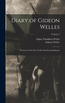 Diary of Gideon Welles : Secretary of the Navy Under Lincoln and Johnson; Volume 2 by Gideon Welles - Hardback