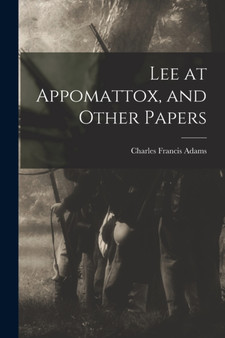 Lee at Appomattox, and Other Papers by Charles Francis Adams - Paperback