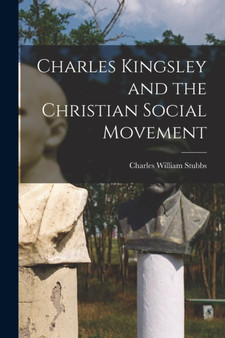 Charles Kingsley and the Christian Social Movement by Charles William Stubbs - Paperback