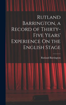 Rutland Barrington, a Record of Thirty-Five Years' Experience On the English Stage by Rutland Barrington - Hardback