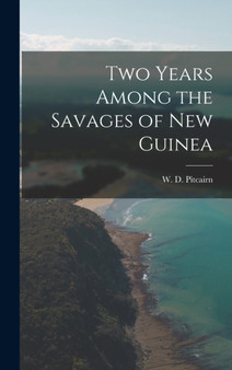 Two Years Among the Savages of New Guinea by W D Pitcairn - Hardback