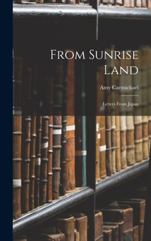 From Sunrise Land : Letters From Japan by Amy Carmichael - Hardback