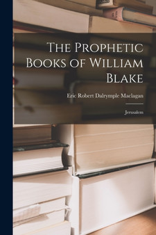 The Prophetic Books of William Blake : Jerusalem by Eric Robert Dalrymple Maclagan - Paperback