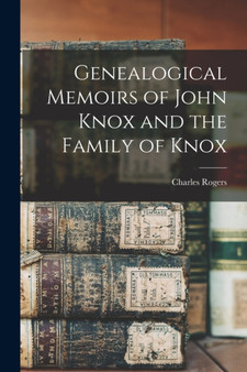 Genealogical Memoirs of John Knox and the Family of Knox by Charles Rogers - Paperback