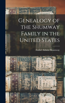 Genealogy of the Shumway Family in the United States by Asahel Adams Shumway - Hardback