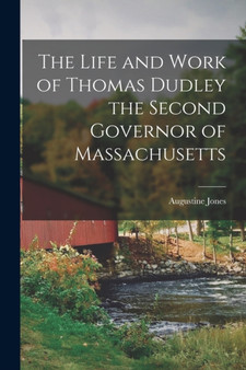 The Life and Work of Thomas Dudley the Second Governor of Massachusetts by Augustine Jones - Paperback
