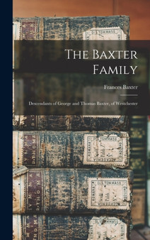 The Baxter Family : Descendants of George and Thomas Baxter, of Westchester by Frances Baxter - Hardback