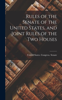 Rules of the Senate of the United States, and Joint Rules of the Two Houses by United States Congress Senate - Hardback