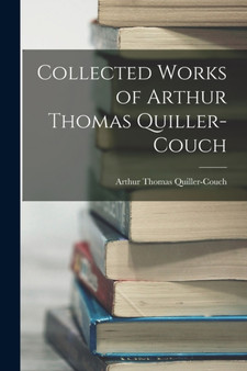 Collected Works of Arthur Thomas Quiller-Couch by Arthur Thomas Quiller-Couch - Paperback