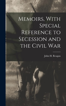 Memoirs, With Special Reference to Secession and the Civil War by Reagan John H - Hardback