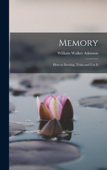 Memory : How to Develop, Train and Use It by William Walker Atkinson - Hardback