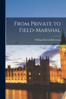 From Private to Field-Marshal by William Robert Robertson - Paperback