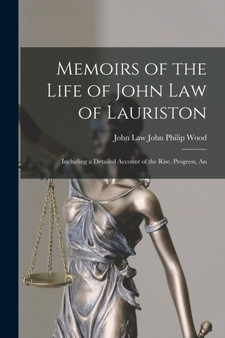 Memoirs of the Life of John Law of Lauriston : Including a Detailed Account of the Rise, Progress, An by John Law John Philip Wood - Paperback