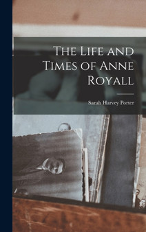 The Life and Times of Anne Royall by Sarah Harvey Porter - Hardback