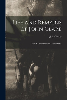 Life and Remains of John Clare : "The Northamptonshire Peasant Poet" by J L Cherry - Paperback