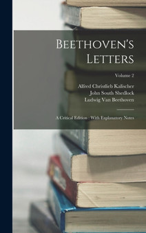 Beethoven's Letters : A Critical Edition: With Explanatory Notes; Volume 2 by Alfred Christlieb Kalischer - Hardback