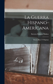 La Guerra Hispano-Americana : Puerto-Rico Y Filipinas by Severo Gomez Nunez - Hardback