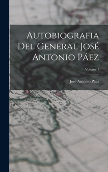 Autobiografia Del General Jose Antonio Paez; Volume 1 by Jose Antonio Paez - Hardback