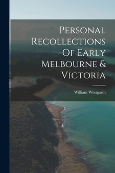 Personal Recollections Of Early Melbourne & Victoria by William Westgarth - Paperback