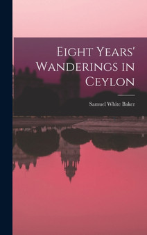 Eight Years' Wanderings in Ceylon by Samuel White Baker - Hardback